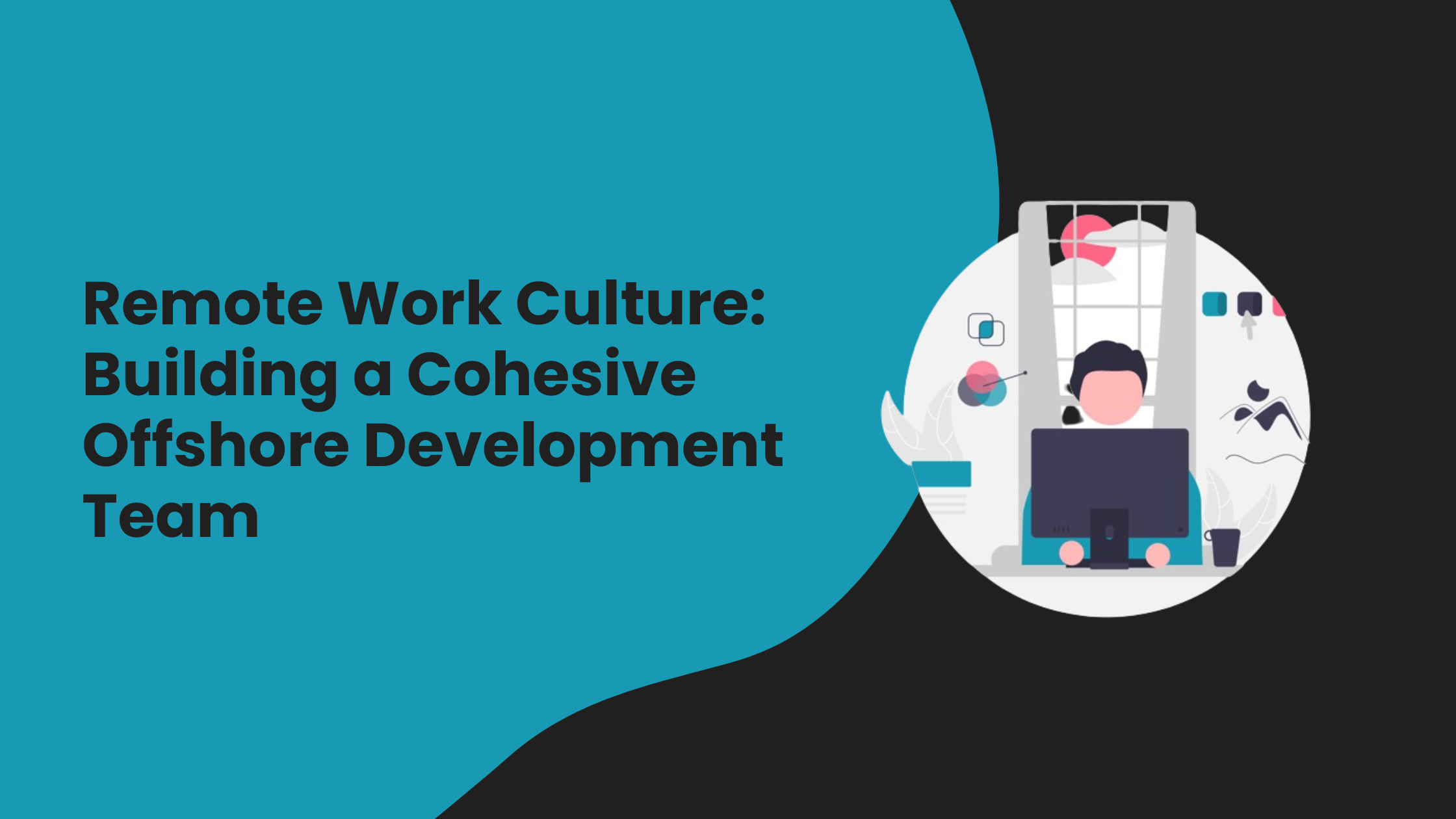 Remote Work Culture: Building a Cohesive Offshore Development Team